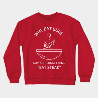Why Eat Bugs? Support Local Farms "Eat Steak" Crewneck Sweatshirt